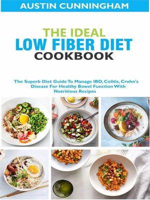 cover image of The Ideal Low Fiber Diet Cookbook; the Superb Diet Guide to Manage IBD, Colitis, Crohn's Disease For Healthy Bowel Function With Nutritious Recipes
